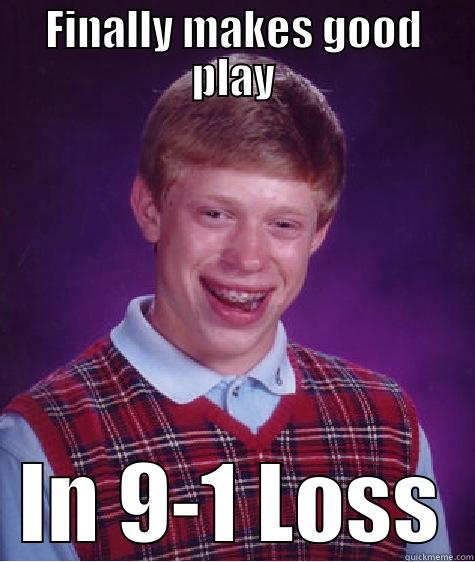 FINALLY MAKES GOOD PLAY IN 9-1 LOSS Bad Luck Brian