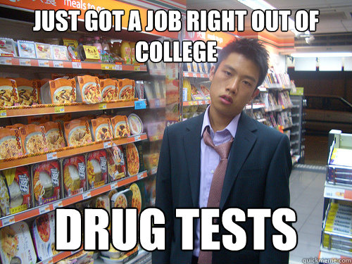 Just got a job right out of college Drug tests  Disenchanted Young Professional