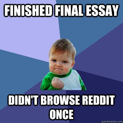finished final essay  didn't browse reddit once   Success Kid