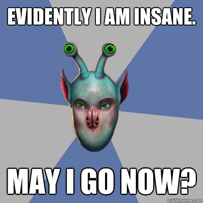 Evidently I am insane. May I go now? - Evidently I am insane. May I go now?  Naive Ax