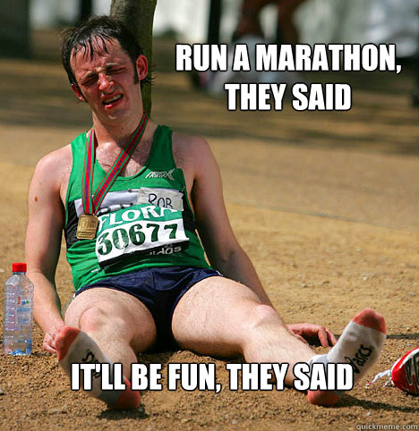 Run a Marathon, 
they said It'll be fun, they said - Run a Marathon, 
they said It'll be fun, they said  Run a marathon