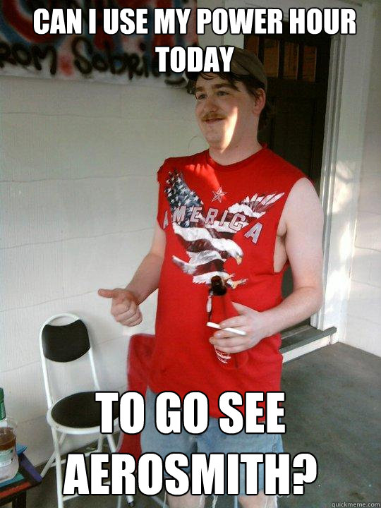 Can I use my power hour today to go see aerosmith?  Redneck Randal
