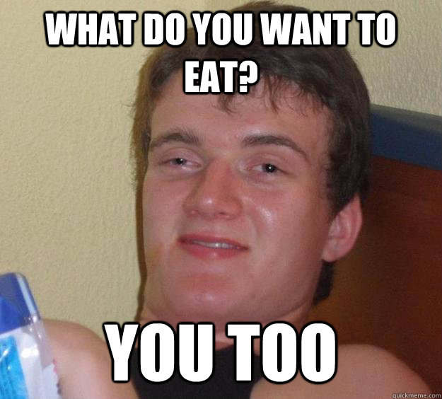 What do you want to eat? You too - What do you want to eat? You too  10 Guy