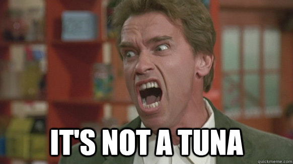  It's not a tuna -  It's not a tuna  Get There Arnold