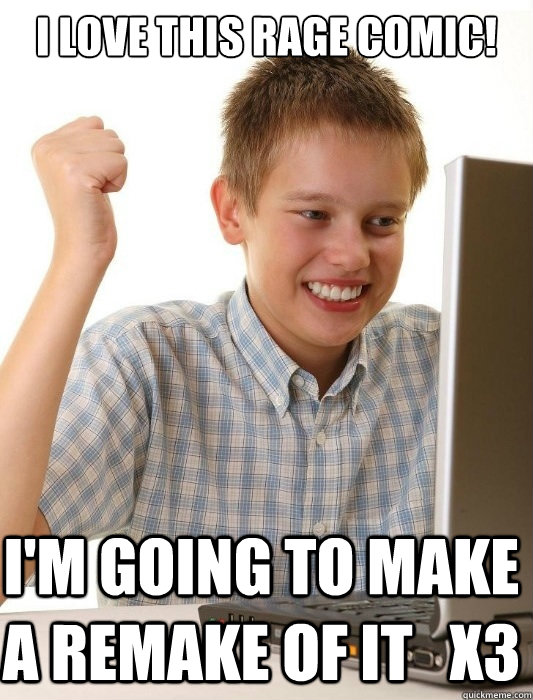 I love this rage comic! I'm going to make a remake of it   x3  First Day on the Internet Kid