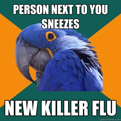 Person next to you sneezes new killer flu - Person next to you sneezes new killer flu  Paranoid Parrot