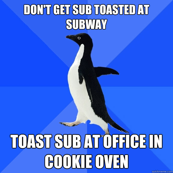 Don't get sub toasted at Subway Toast sub at office in cookie oven  Socially Awkward Penguin