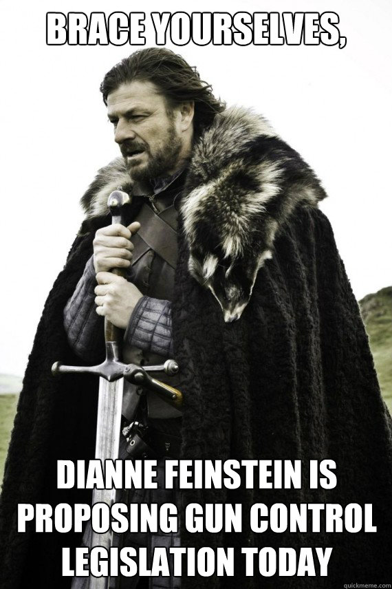 Brace yourselves, Dianne Feinstein is proposing gun control legislation Today - Brace yourselves, Dianne Feinstein is proposing gun control legislation Today  Brace yourself
