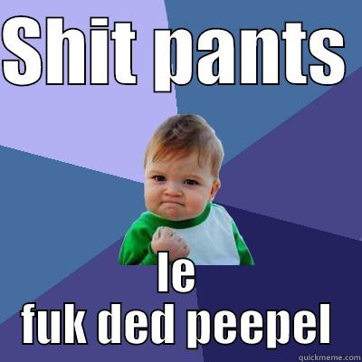 SHIT PANTS  LE FUK DED PEEPEL Success Kid
