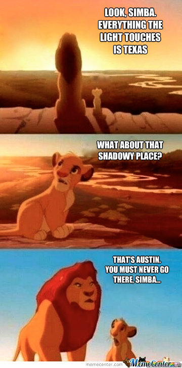 Look, Simba.
Everything the
light touches 
is Texas What about that
shadowy place? That's Austin.
You must never go
there, Simba...  - Look, Simba.
Everything the
light touches 
is Texas What about that
shadowy place? That's Austin.
You must never go
there, Simba...   LightTouchesCStat