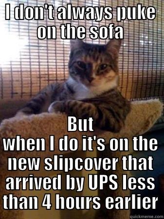 sofa puker - I DON'T ALWAYS PUKE ON THE SOFA BUT WHEN I DO IT'S ON THE NEW SLIPCOVER THAT ARRIVED BY UPS LESS THAN 4 HOURS EARLIER The Most Interesting Cat in the World