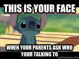 This is your face When your parents ask who your talking to datfunnykidnamedcolinmemes  - This is your face When your parents ask who your talking to datfunnykidnamedcolinmemes   Stitch - Funny