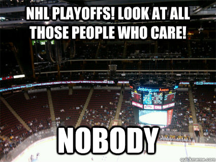nhl playoffs! look at all those people who care! nobody  