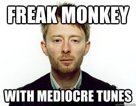 Freak monkey with mediocre tunes  