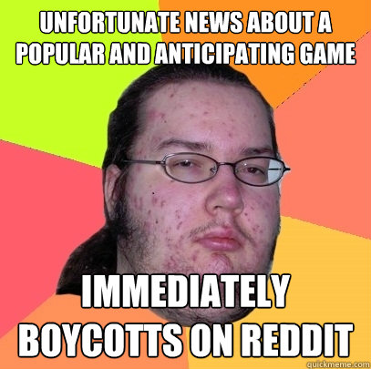 unfortunate news about a popular and anticipating game immediately boycotts on reddit  Butthurt Dweller