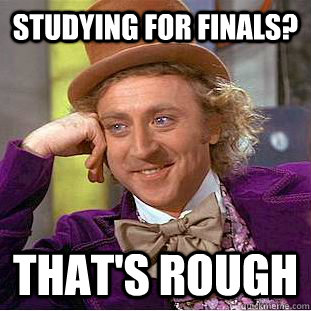 studying for finals? that's rough  Creepy Wonka