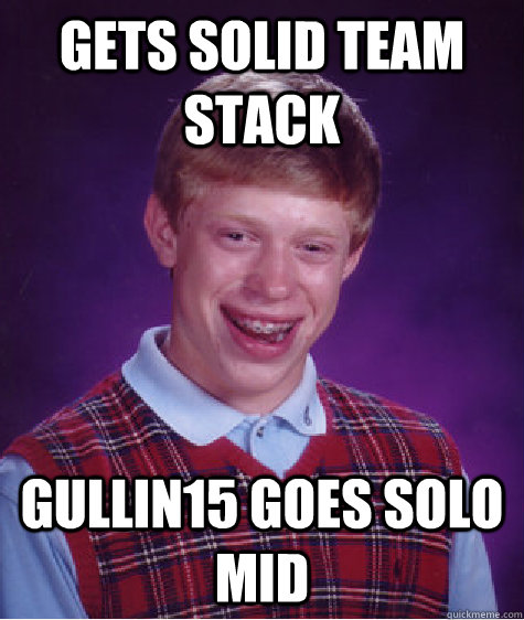 Gets Solid Team Stack Gullin15 goes solo mid  Bad Luck Brian
