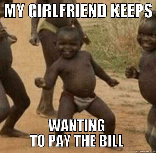 My girlfriend keeps wanting to pay the bill -  MY GIRLFRIEND KEEPS  WANTING TO PAY THE BILL Third World Success