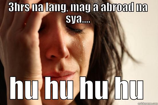 3HRS NA LANG, MAG A ABROAD NA SYA.... HU HU HU HU First World Problems