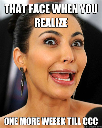 That face when you realize One More weeek till CCC - That face when you realize One More weeek till CCC  the graphics look crazy - Kim Kardashian