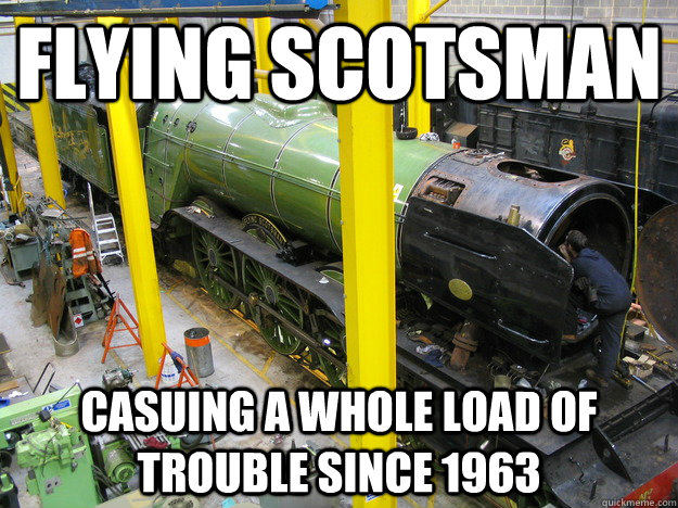 Flying Scotsman Casuing a whole load of trouble since 1963  Fixing Scotsman