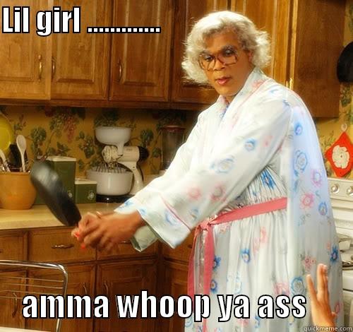 LIL GIRL .............                                       AMMA WHOOP YA ASS       Misc