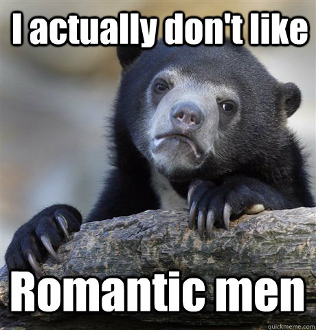 I actually don't like Romantic men - I actually don't like Romantic men  Confession Bear