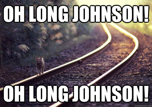Oh long Johnson! Oh long Johnson! - Oh long Johnson! Oh long Johnson!  Leaving town fixed