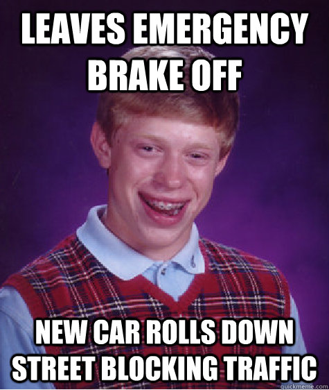 Leaves emergency Brake off New Car rolls down street blocking traffic  Bad Luck Brian