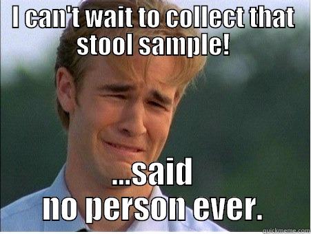 To poop or not to poop - I CAN'T WAIT TO COLLECT THAT STOOL SAMPLE! ...SAID NO PERSON EVER. 1990s Problems