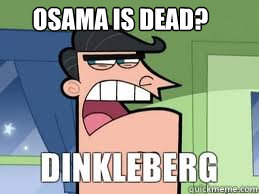 OSAMA is dead?  Dinkleberg