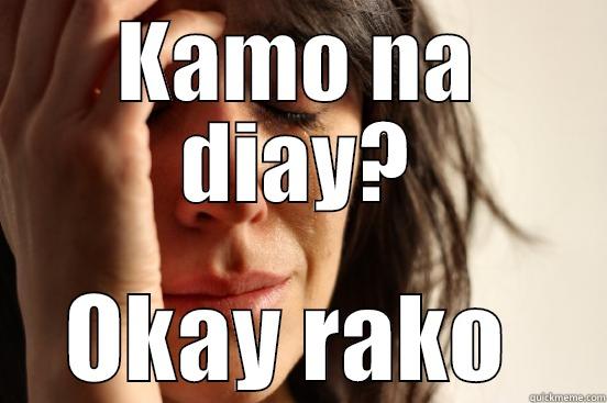 KAMO NA DIAY? OKAY RAKO  First World Problems