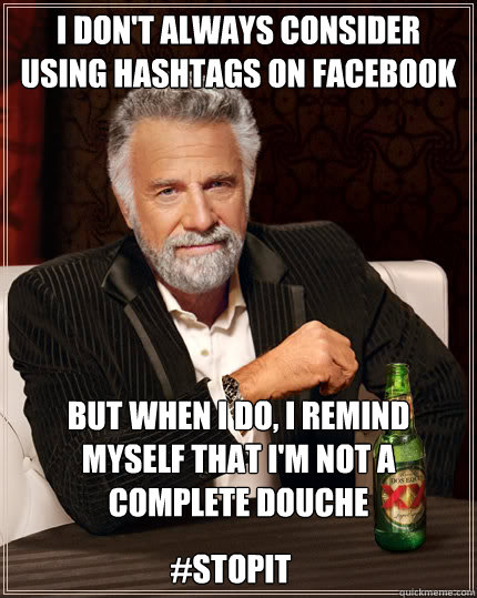 I don't always consider using hashtags on facebook But when i do, i remind myself that i'm not a complete douche #stopit  Dos Equis man