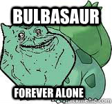 bulbasaur forever alone  Forever Alone Bulbasaur