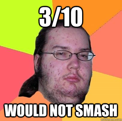 3/10 would not smash - 3/10 would not smash  advice neckbeard