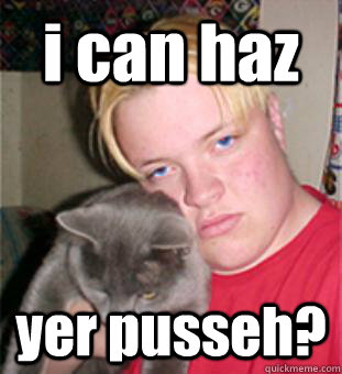 i can haz yer pusseh? - i can haz yer pusseh?  Creepy Guy Jeff