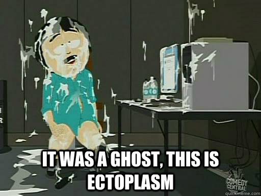 It was a ghost, this is ectoplasm  