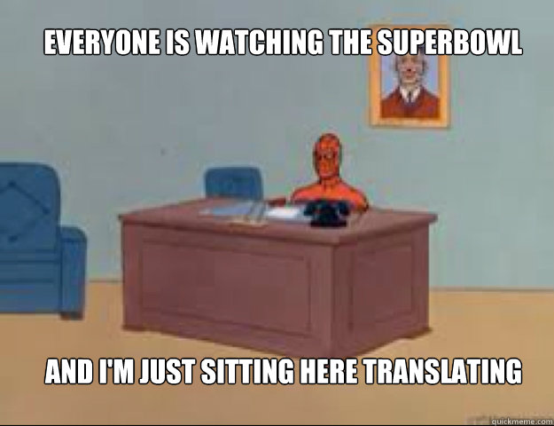 Everyone is watching the Superbowl And I'm just sitting here translating  masterbating spider man
