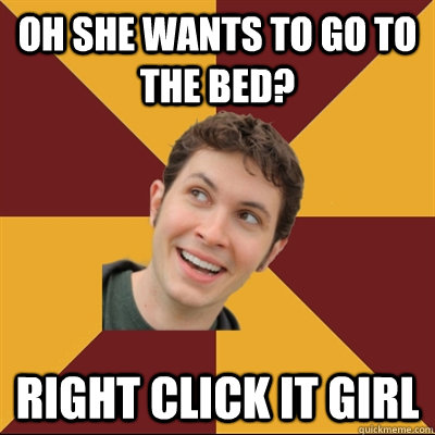 Oh She wants to go to the bed? Right Click it Girl  Tobuscus