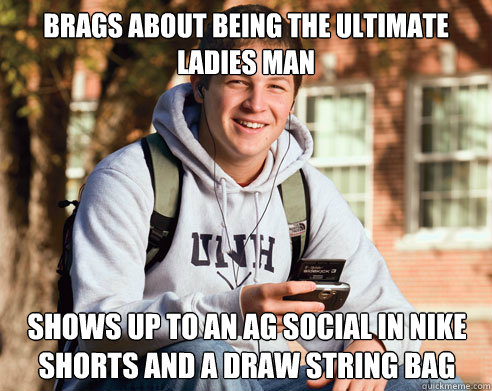 brags about being the ultimate ladies man Shows Up to an Ag Social in Nike shorts and a draw string bag  College Freshman