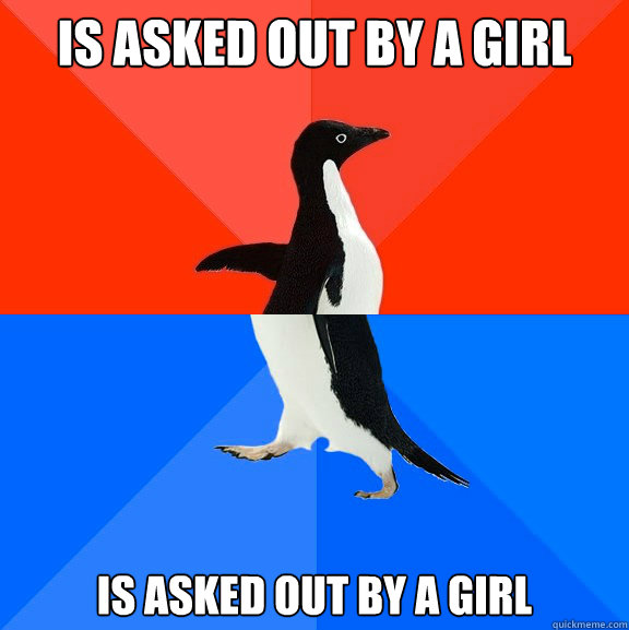 is asked out by a girl is asked out by a girl  Socially Awesome Awkward Penguin