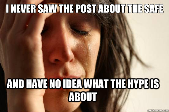 I never saw the post about the safe And have no idea what the hype is about  First World Problems