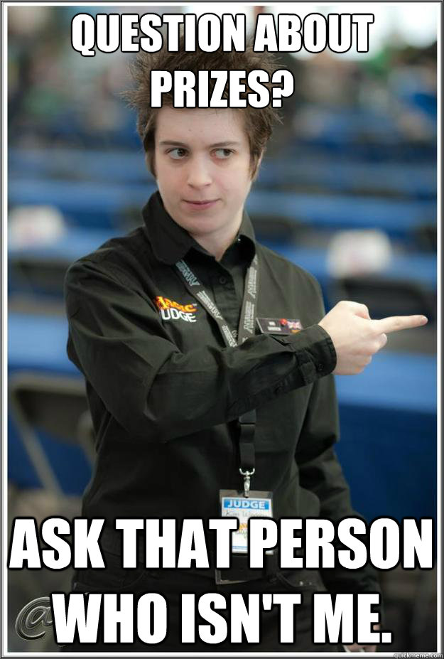 Question about prizes? Ask that person who isn't me.  Super-Serial Judge