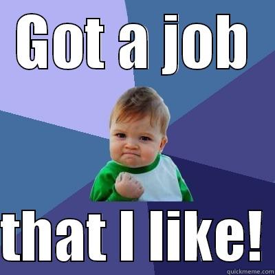 GOT A JOB  THAT I LIKE! Success Kid