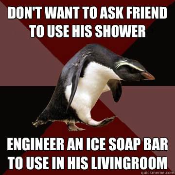 Don't want to ask friend to use his shower Engineer an ice soap bar to use in his livingroom  - Don't want to ask friend to use his shower Engineer an ice soap bar to use in his livingroom   Socially Insane Penguin