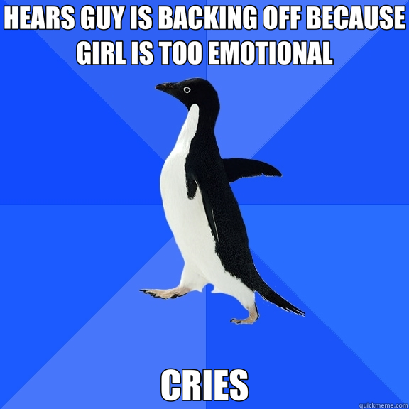 HEARS GUY IS BACKING OFF BECAUSE GIRL IS TOO EMOTIONAL CRIES  Socially Awkward Penguin