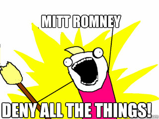 Mitt romney Deny ALL THE THINGS!  All The Things