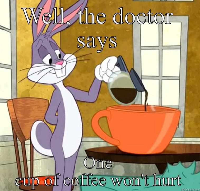 WELL, THE DOCTOR SAYS ONE CUP OF COFFEE WON'T HURT Misc