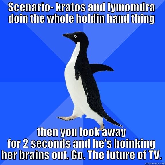 SCENARIO- KRATOS AND LYMOMDRA DOIN THE WHOLE HOLDIN HAND THING THEN YOU LOOK AWAY FOR 2 SECONDS AND HE'S BOINKING HER BRAINS OUT. GO. THE FUTURE OF TV. Socially Awkward Penguin