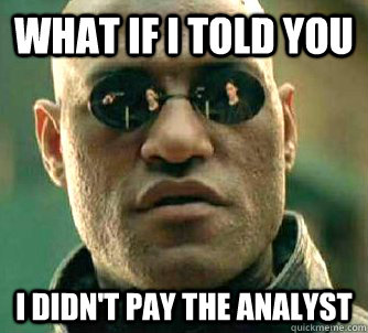 What if I told you I didn't pay the analyst  What if I told you